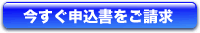今すぐ申込書をご請求